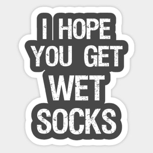 I Hope You Get Wet Socks Sticker